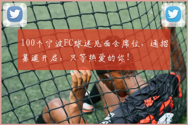 100个宁波FC球迷见面会席位，通招募道开启，只等热爱的你！