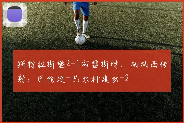 斯特拉斯堡2-1布雷斯特，纳纳西传射，巴伦廷-巴尔科建功