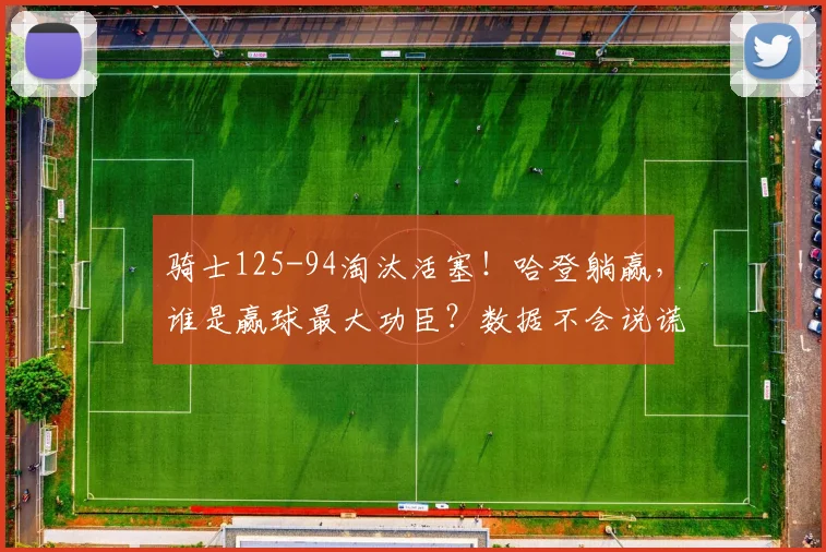 骑士125-94淘汰活塞！哈登躺赢，谁是赢球最大功臣？数据不会说谎_1