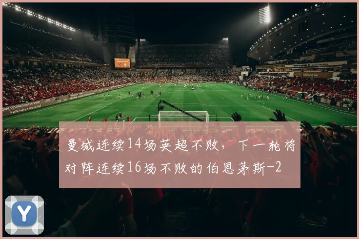 曼城连续14场英超不败，下一轮将对阵连续16场不败的伯恩茅斯
