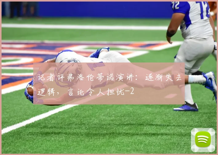 记者评弗洛伦蒂诺演讲：逐渐失去逻辑，言论令人担忧
