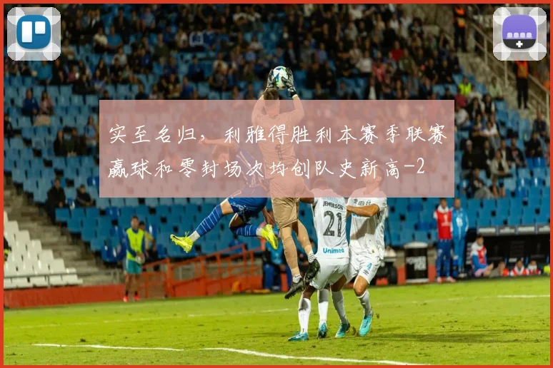 实至名归，利雅得胜利本赛季联赛赢球和零封场次均创队史新高