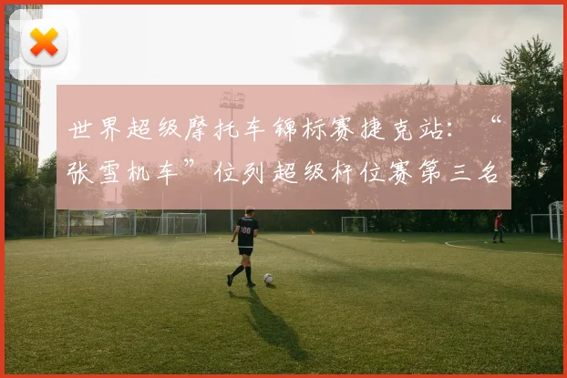 世界超级摩托车锦标赛捷克站：“张雪机车”位列超级杆位赛第三名_网易订阅